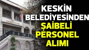 KESKİN BELEDİYESİNDEN ŞAİBELİ PERSONEL ALIMI