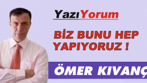 BİZ BUNU HEP YAPIYORUZ