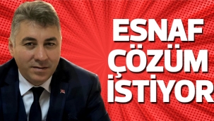 ESNAF ÇÖZÜM İSTİYOR