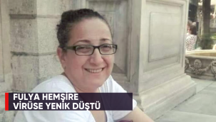 FULYA HEMŞİRE KORONAVİRÜSE YENİK DÜŞTÜ