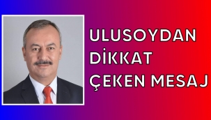 ULUSOY'DAN DİKKAT ÇEKEN MESAJ