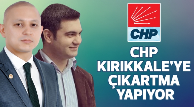 CHP KIRIKKALE'YE ÇIKARTMA YAPIYOR