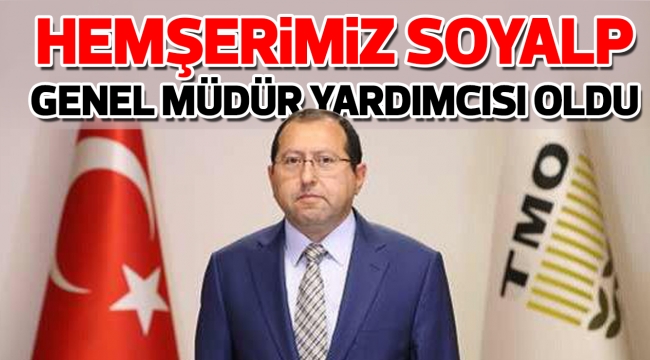 Hemşerimiz Soyalp Genel Müdür Yardımcısı Oldu