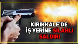 KIRIKKALE'DE İŞ YERİNE SİLAHLI SALDIRI