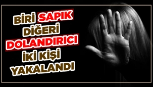 Biri sapık diğeri dolandırıcı iki kişi yakalandı