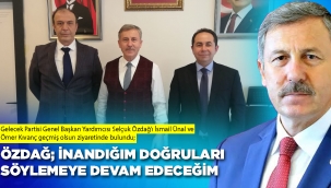 ÖZDAĞ; İNANDIĞIM DOĞRULARI SÖYLEMEYE DEVAM EDECEĞİM