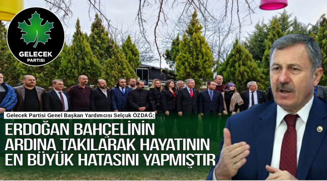 Erdoğan bahçelinin ardına takılarak hayatının en büyük hatasını yapmıştır