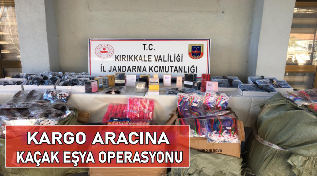 KARGO ARACINA KAÇAK EŞYA OPERASYONU