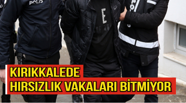 Kırıkkale'de hırsızlık vakaları bitmiyor