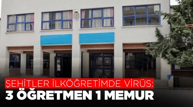 ŞEHİTLER İLKÖĞRETİMDE VİRÜS: 3 ÖĞRETMEN 1 MEMUR