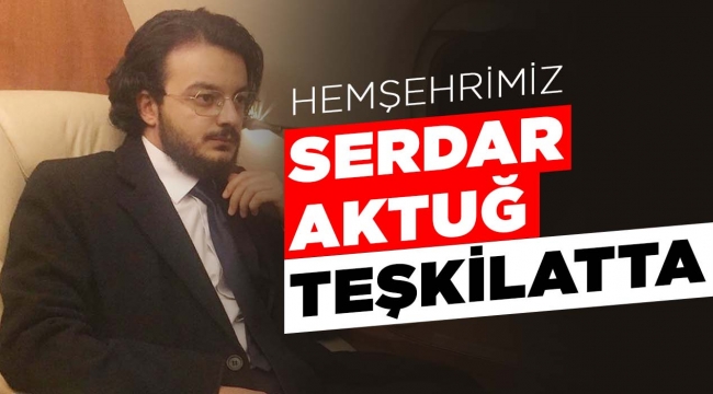 SERDAR AKTUĞ TEŞKİLAT'TA