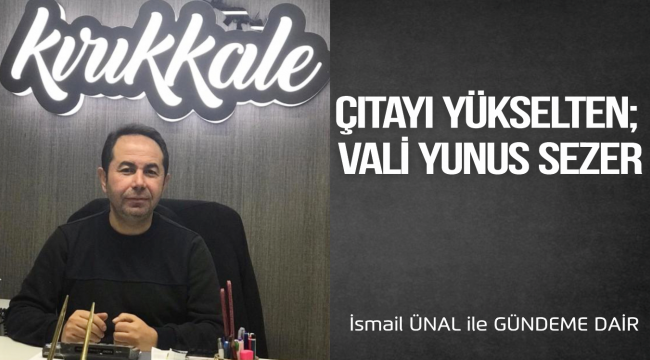 ÇITAYI YÜKSELTEN VALİ; YUNUS SEZER