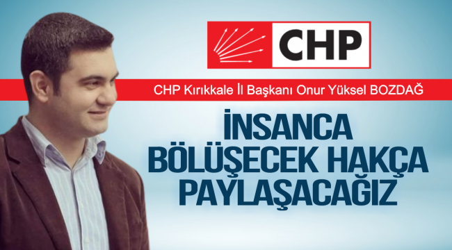 İNSANCA BÖLÜŞECEK, HAKÇA PAYLAŞACAĞIZ