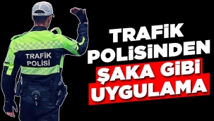 Trafik polisinden şaka gibi uygulama