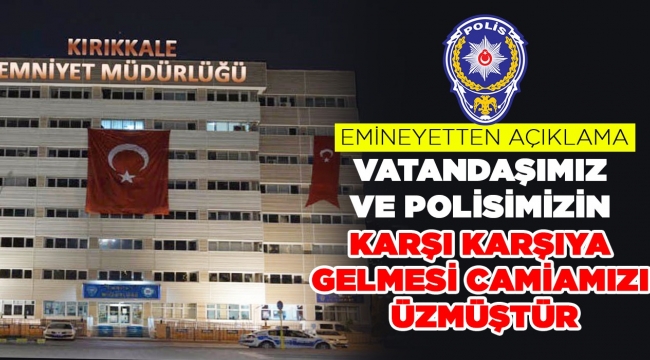 VATANDAŞIMIZ VE POLİSİMİZİN KARŞI KARŞIYA GELMESİ CAMİAMIZI ÜZMÜŞTÜR