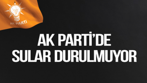 AK PARTİ'DE SULAR DURULMUYOR