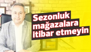 Sezonluk mağazalara itibar etmeyin