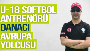 U-18 SOFTBOL ANTRENÖRÜ DANACI AVRUPA YOLCUSU