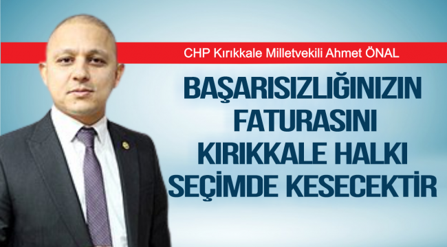 BAŞARISIZLIĞINIZIN FATURASINI KIRIKKALE HALKI SEÇİMDE KESECEKTİR