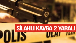 SİLAHLI KAVGADA 2 KİŞİ YARALANDI