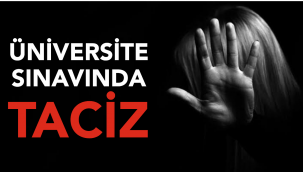 ÜNİVERSİTE SINAVINDA TACİZ SKANDALI