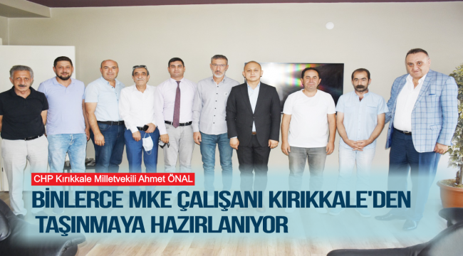 BİNLERCE MKE ÇALIŞANI KIRIKKALE'DEN TAŞINMAYA HAZIRLANIYOR