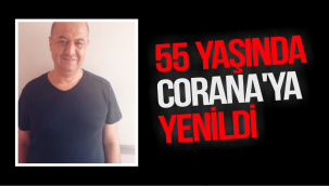 55 YAŞINDA KORANA'YA YENİK DÜŞTÜ