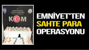 EMNİYET'TEN SAHTE PARA OPERASYONU