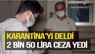 KARANTİNA'YI DELDİ 2 BİN 50 LİRA CEZA YEDİ