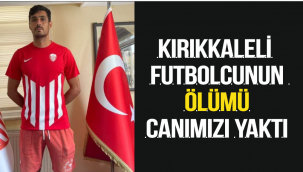 KIRIKKALELİ FUTBOLCUNUN ÖLÜMÜ CANIMIZI YAKTI