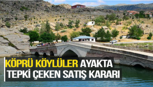 KÖPRÜ KÖYLÜLER AYAKTA TEPKİ ÇEKEN SATIŞ KARARI