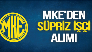 MKE'DEN SÜPRİZ İŞÇİ ALIMI