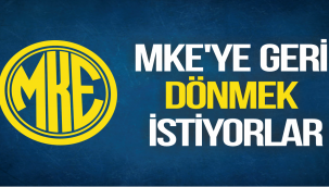 MKE'YE GERİ DÖNMEK İSTİYORLAR