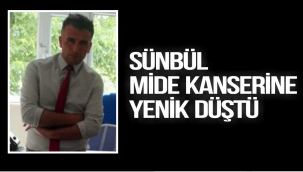 SÜNBÜL MİDE KANSERİNE YENİK DÜŞTÜ