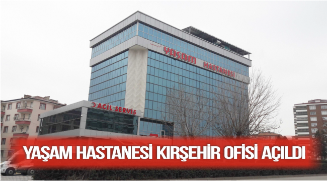 YAŞAM HASTANESİ KIRŞEHİR OFİSİ AÇILDI