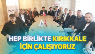 Hep birlikte Kırıkkale için çalışıyoruz