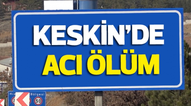 KESKİN'DE ACI ÖLÜM