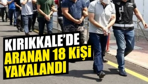 KIRIKKALE'DE ARANAN 18 KİŞİ YATALANDI
