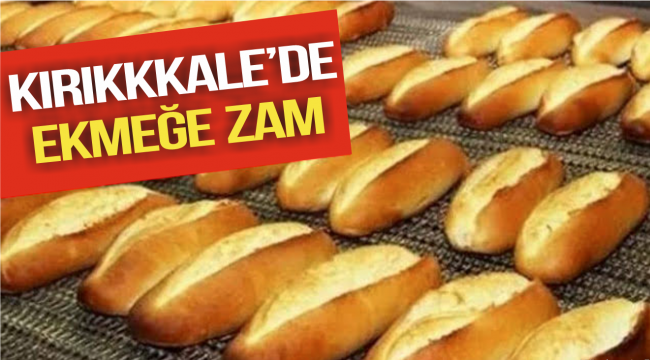 KIRIKKALE'DE EKMEĞE ZAM GELDİ