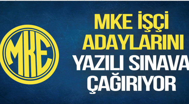 MKE A.Ş. İŞÇİ ADAYLARINI YAZILI SINAVA ÇAĞIRIYOR
