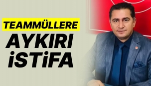 TEAMMÜLLERE AYKIRI İSTİFA