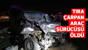 Tıra çarpan araç sürücüsü öldü