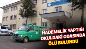 Hademelik yaptığı okuldaki odasında ölü bulundu