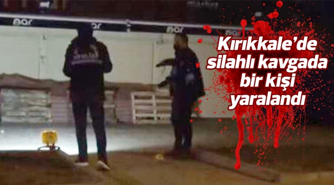Kırıkkale'de silahlı kavgada bir kişi yaralandı