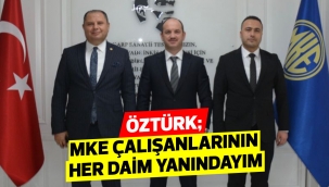 ÖZTÜRK; MKE ÇALIŞANLARININ HER DAİM YANINDAYIM