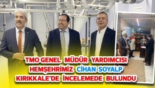 Tmo Genel Müdür yardımcısı hemşehrimiz Cihan Soyalp Kırıkkale'de incelemede bulundu