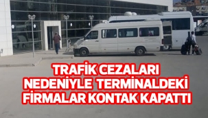 TRAFİK CEZALARI NEDENİYLE TERMİNALDEKİ FİRMALAR KONTAK KAPATTI