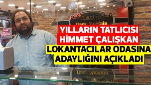 YILLARIN TATLICISI HİMMET ÇALIŞKAN LOKANTACILAR ODASINA ADAYLIĞINI AÇIKLADI