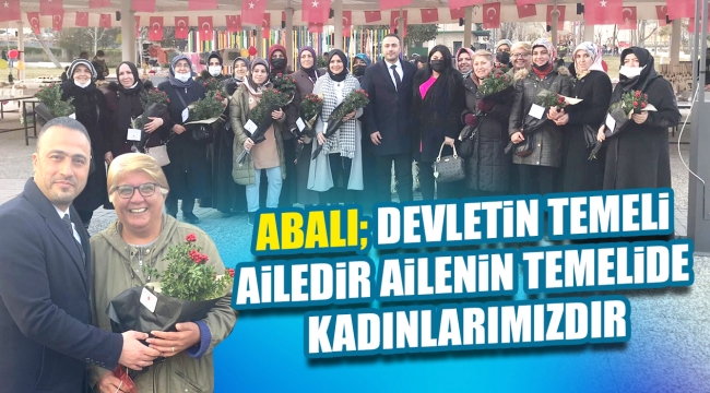 ABALI; Devletin temeli ailedir ailenin temelide kadınlarımızdır