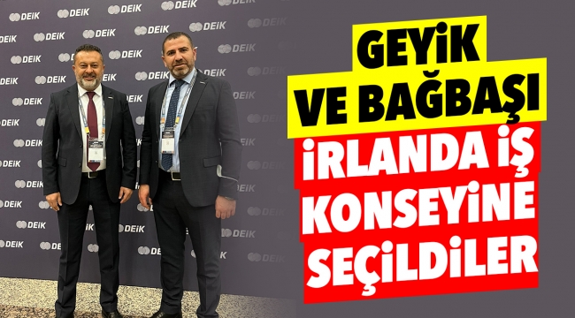 GEYİK VE BAĞBAŞI İRLANDA İŞ KONSEYİNE SEÇİLDİLER